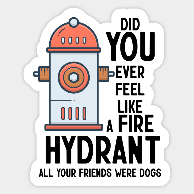 Did You Ever Feel Like A Fire Hydrant Sticker by nextneveldesign